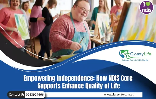 Empowering Independence: How NDIS Core Supports Enhance Quality Of Life